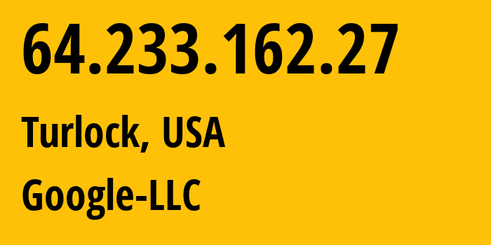 IP address 64.233.162.27 (Turlock, California, USA) get location, coordinates on map, ISP provider AS15169 Google-LLC // who is provider of ip address 64.233.162.27, whose IP address