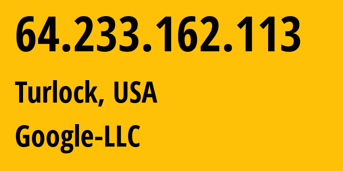 IP-адрес 64.233.162.113 (Turlock, Калифорния, США) определить местоположение, координаты на карте, ISP провайдер AS15169 Google-LLC // кто провайдер айпи-адреса 64.233.162.113