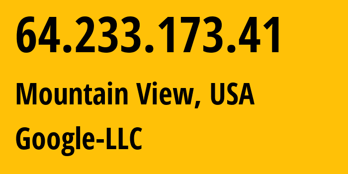 IP address 64.233.173.41 (Mountain View, California, USA) get location, coordinates on map, ISP provider AS15169 Google-LLC // who is provider of ip address 64.233.173.41, whose IP address