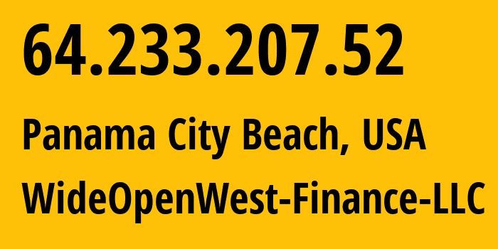 IP address 64.233.207.52 (Panama City Beach, Florida, USA) get location, coordinates on map, ISP provider AS12083 WideOpenWest-Finance-LLC // who is provider of ip address 64.233.207.52, whose IP address