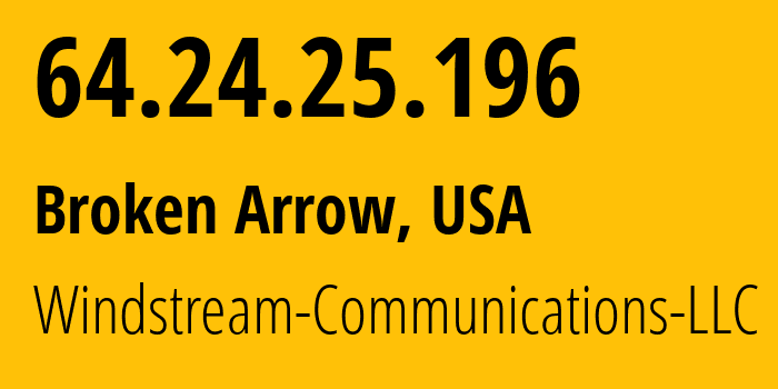 IP address 64.24.25.196 (Broken Arrow, Oklahoma, USA) get location, coordinates on map, ISP provider AS7029 Windstream-Communications-LLC // who is provider of ip address 64.24.25.196, whose IP address