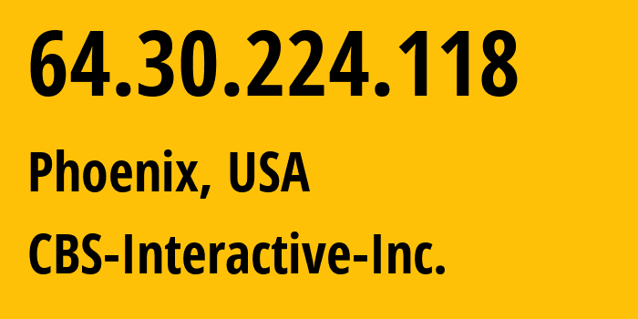 IP address 64.30.224.118 (Phoenix, Arizona, USA) get location, coordinates on map, ISP provider AS6623 CBS-Interactive-Inc. // who is provider of ip address 64.30.224.118, whose IP address