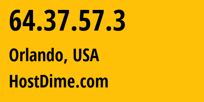 IP address 64.37.57.3 (Orlando, Florida, USA) get location, coordinates on map, ISP provider AS33182 HostDime.com // who is provider of ip address 64.37.57.3, whose IP address