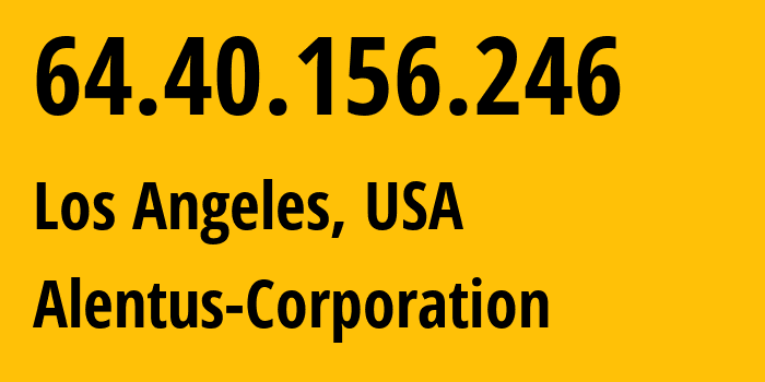 IP address 64.40.156.246 (Los Angeles, California, USA) get location, coordinates on map, ISP provider AS396356 Alentus-Corporation // who is provider of ip address 64.40.156.246, whose IP address