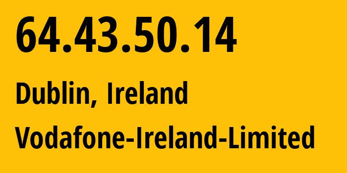 IP-адрес 64.43.50.14 (Дублин, Ленстер, Ирландия) определить местоположение, координаты на карте, ISP провайдер AS15502 Vodafone-Ireland-Limited // кто провайдер айпи-адреса 64.43.50.14