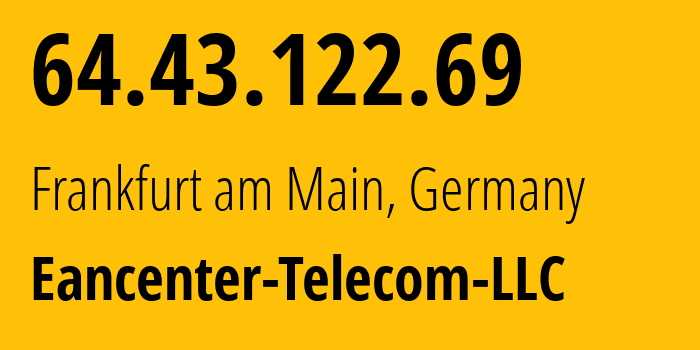 IP-адрес 64.43.122.69 (Франкфурт, Гессен, Германия) определить местоположение, координаты на карте, ISP провайдер AS50835 Eancenter-Telecom-LLC // кто провайдер айпи-адреса 64.43.122.69