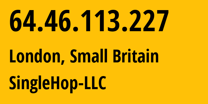 IP address 64.46.113.227 (London, England, Small Britain) get location, coordinates on map, ISP provider AS32475 SingleHop-LLC // who is provider of ip address 64.46.113.227, whose IP address