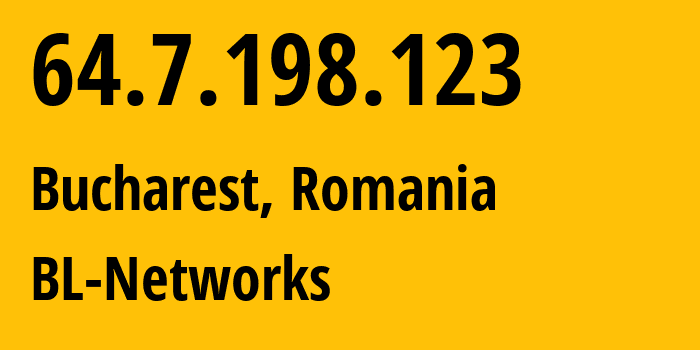 IP address 64.7.198.123 (Bucharest, București, Romania) get location, coordinates on map, ISP provider AS399629 BL-Networks // who is provider of ip address 64.7.198.123, whose IP address