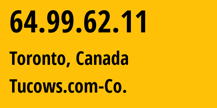 IP address 64.99.62.11 (Toronto, Ontario, Canada) get location, coordinates on map, ISP provider AS15348 Tucows.com-Co. // who is provider of ip address 64.99.62.11, whose IP address