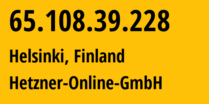 IP address 65.108.39.228 (Helsinki, Uusimaa, Finland) get location, coordinates on map, ISP provider AS24940 Hetzner-Online-GmbH // who is provider of ip address 65.108.39.228, whose IP address