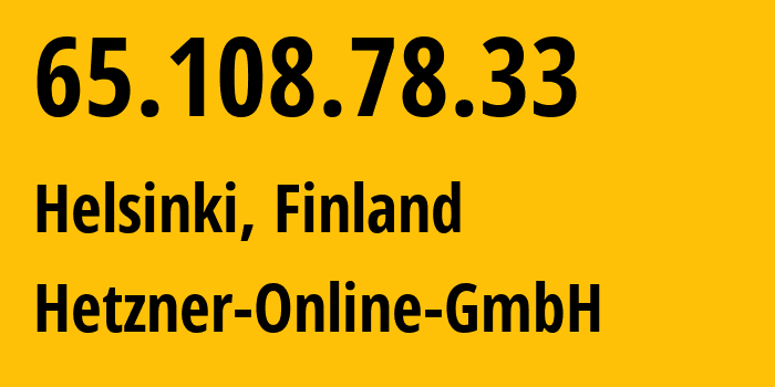 IP-адрес 65.108.78.33 (Хельсинки, Уусимаа, Финляндия) определить местоположение, координаты на карте, ISP провайдер AS24940 Hetzner-Online-GmbH // кто провайдер айпи-адреса 65.108.78.33