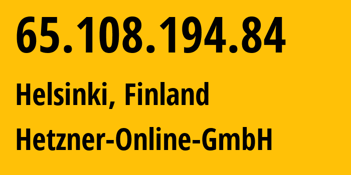 IP address 65.108.194.84 (Helsinki, Uusimaa, Finland) get location, coordinates on map, ISP provider AS24940 Hetzner-Online-GmbH // who is provider of ip address 65.108.194.84, whose IP address