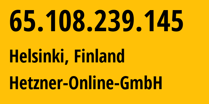 IP address 65.108.239.145 (Helsinki, Uusimaa, Finland) get location, coordinates on map, ISP provider AS24940 Hetzner-Online-GmbH // who is provider of ip address 65.108.239.145, whose IP address