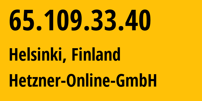 IP address 65.109.33.40 (Helsinki, Uusimaa, Finland) get location, coordinates on map, ISP provider AS24940 Hetzner-Online-GmbH // who is provider of ip address 65.109.33.40, whose IP address