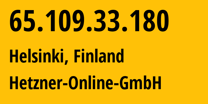 IP address 65.109.33.180 (Helsinki, Uusimaa, Finland) get location, coordinates on map, ISP provider AS24940 Hetzner-Online-GmbH // who is provider of ip address 65.109.33.180, whose IP address