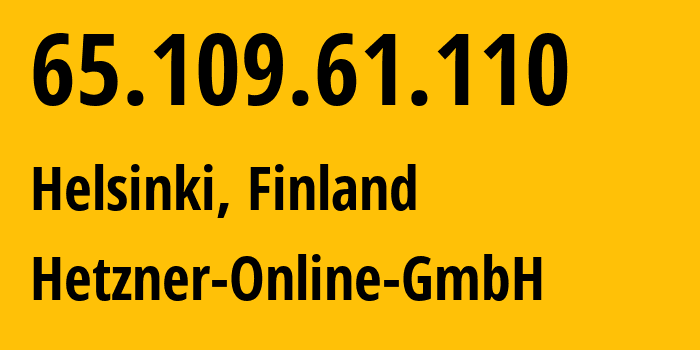 IP address 65.109.61.110 (Helsinki, Uusimaa, Finland) get location, coordinates on map, ISP provider AS24940 Hetzner-Online-GmbH // who is provider of ip address 65.109.61.110, whose IP address