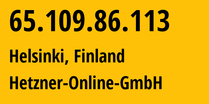 IP address 65.109.86.113 (Helsinki, Uusimaa, Finland) get location, coordinates on map, ISP provider AS24940 Hetzner-Online-GmbH // who is provider of ip address 65.109.86.113, whose IP address