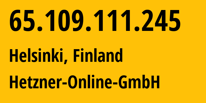 IP address 65.109.111.245 (Helsinki, Uusimaa, Finland) get location, coordinates on map, ISP provider AS24940 Hetzner-Online-GmbH // who is provider of ip address 65.109.111.245, whose IP address