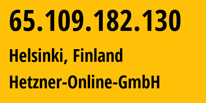IP address 65.109.182.130 (Helsinki, Uusimaa, Finland) get location, coordinates on map, ISP provider AS24940 Hetzner-Online-GmbH // who is provider of ip address 65.109.182.130, whose IP address