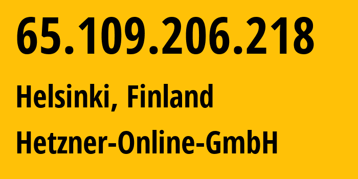 IP address 65.109.206.218 (Helsinki, Uusimaa, Finland) get location, coordinates on map, ISP provider AS24940 Hetzner-Online-GmbH // who is provider of ip address 65.109.206.218, whose IP address