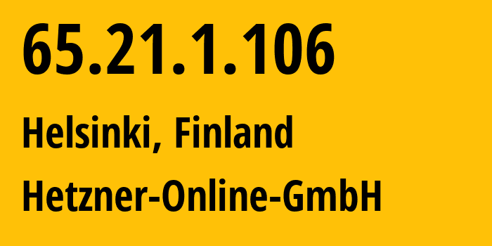IP address 65.21.1.106 (Helsinki, Uusimaa, Finland) get location, coordinates on map, ISP provider AS24940 Hetzner-Online-GmbH // who is provider of ip address 65.21.1.106, whose IP address