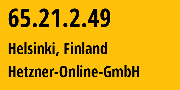 IP address 65.21.2.49 (Helsinki, Uusimaa, Finland) get location, coordinates on map, ISP provider AS24940 Hetzner-Online-GmbH // who is provider of ip address 65.21.2.49, whose IP address