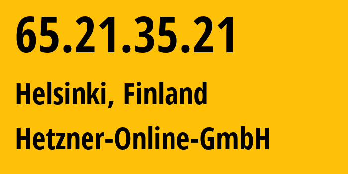 IP-адрес 65.21.35.21 (Хельсинки, Уусимаа, Финляндия) определить местоположение, координаты на карте, ISP провайдер AS24940 Hetzner-Online-GmbH // кто провайдер айпи-адреса 65.21.35.21