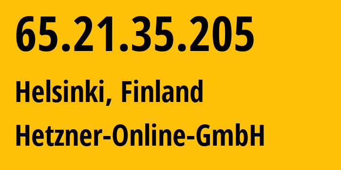 IP address 65.21.35.205 (Helsinki, Uusimaa, Finland) get location, coordinates on map, ISP provider AS24940 Hetzner-Online-GmbH // who is provider of ip address 65.21.35.205, whose IP address