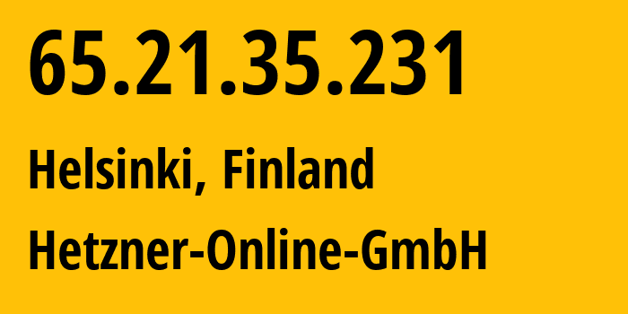 IP-адрес 65.21.35.231 (Хельсинки, Уусимаа, Финляндия) определить местоположение, координаты на карте, ISP провайдер AS24940 Hetzner-Online-GmbH // кто провайдер айпи-адреса 65.21.35.231