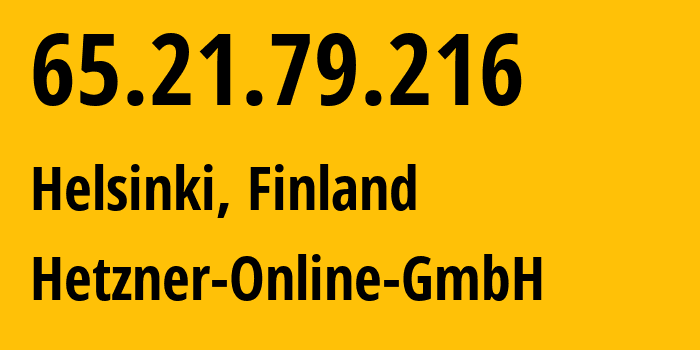 IP address 65.21.79.216 (Helsinki, Uusimaa, Finland) get location, coordinates on map, ISP provider AS24940 Hetzner-Online-GmbH // who is provider of ip address 65.21.79.216, whose IP address