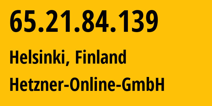 IP-адрес 65.21.84.139 (Хельсинки, Уусимаа, Финляндия) определить местоположение, координаты на карте, ISP провайдер AS24940 Hetzner-Online-GmbH // кто провайдер айпи-адреса 65.21.84.139