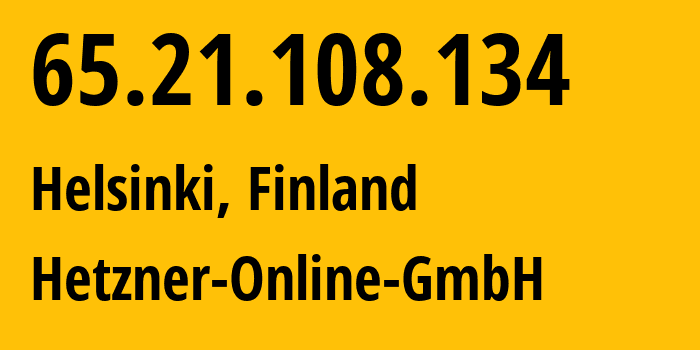 IP-адрес 65.21.108.134 (Хельсинки, Уусимаа, Финляндия) определить местоположение, координаты на карте, ISP провайдер AS24940 Hetzner-Online-GmbH // кто провайдер айпи-адреса 65.21.108.134