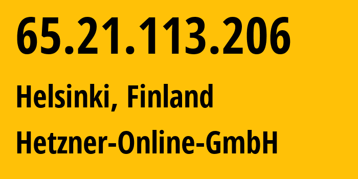 IP address 65.21.113.206 (Helsinki, Uusimaa, Finland) get location, coordinates on map, ISP provider AS24940 Hetzner-Online-GmbH // who is provider of ip address 65.21.113.206, whose IP address