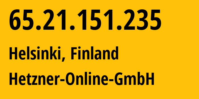 IP address 65.21.151.235 (Helsinki, Uusimaa, Finland) get location, coordinates on map, ISP provider AS24940 Hetzner-Online-GmbH // who is provider of ip address 65.21.151.235, whose IP address