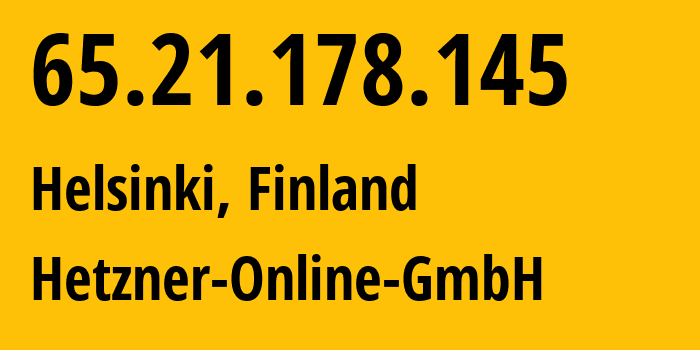 IP address 65.21.178.145 (Helsinki, Uusimaa, Finland) get location, coordinates on map, ISP provider AS24940 Hetzner-Online-GmbH // who is provider of ip address 65.21.178.145, whose IP address