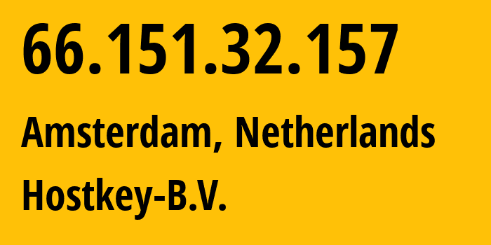 IP address 66.151.32.157 (Amsterdam, North Holland, Netherlands) get location, coordinates on map, ISP provider AS57043 Hostkey-B.V. // who is provider of ip address 66.151.32.157, whose IP address