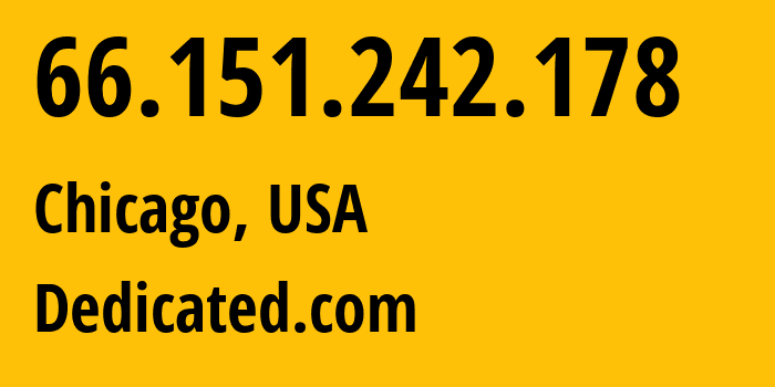 IP address 66.151.242.178 (Chicago, Illinois, USA) get location, coordinates on map, ISP provider AS63018 Dedicated.com // who is provider of ip address 66.151.242.178, whose IP address