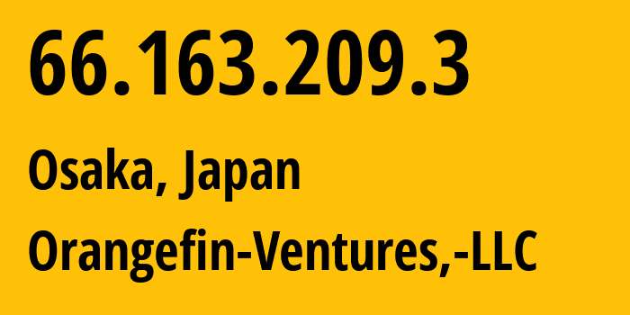 IP address 66.163.209.3 (Osaka, Osaka, Japan) get location, coordinates on map, ISP provider AS46346 Orangefin-Ventures,-LLC // who is provider of ip address 66.163.209.3, whose IP address