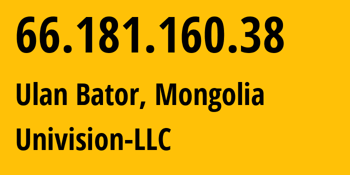 IP-адрес 66.181.160.38 (Улан-Батор, Ulaanbaatar Hot, Монголия) определить местоположение, координаты на карте, ISP провайдер AS17882 Univision-LLC // кто провайдер айпи-адреса 66.181.160.38