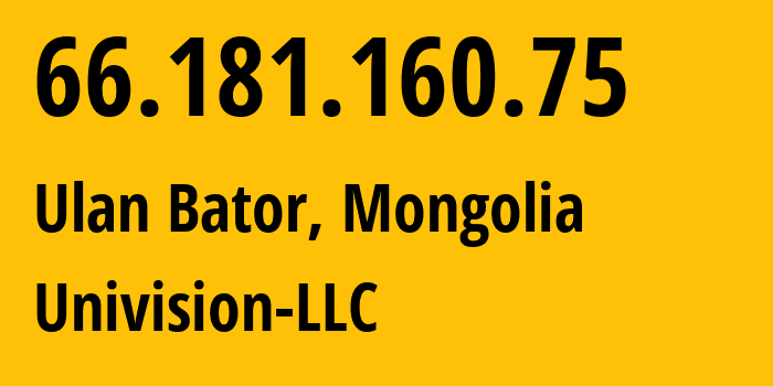 IP-адрес 66.181.160.75 (Улан-Батор, Ulaanbaatar Hot, Монголия) определить местоположение, координаты на карте, ISP провайдер AS17882 Univision-LLC // кто провайдер айпи-адреса 66.181.160.75