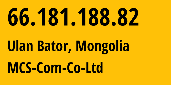 IP-адрес 66.181.188.82 (Улан-Батор, Ulaanbaatar Hot, Монголия) определить местоположение, координаты на карте, ISP провайдер AS17882 MCS-Com-Co-Ltd // кто провайдер айпи-адреса 66.181.188.82