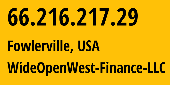 IP address 66.216.217.29 (Fowlerville, Michigan, USA) get location, coordinates on map, ISP provider AS12083 WideOpenWest-Finance-LLC // who is provider of ip address 66.216.217.29, whose IP address