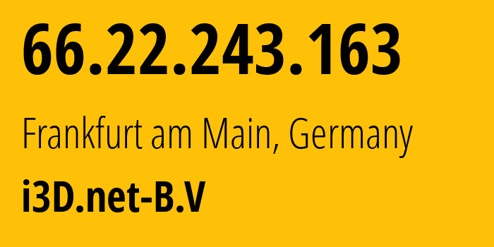 IP address 66.22.243.163 (Frankfurt am Main, Hesse, Germany) get location, coordinates on map, ISP provider AS49544 i3D.net-B.V // who is provider of ip address 66.22.243.163, whose IP address