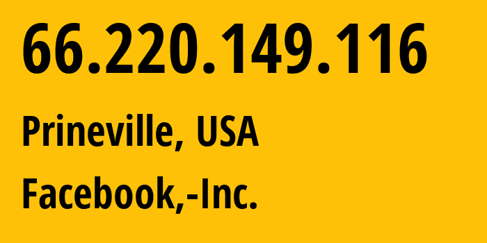 IP address 66.220.149.116 (Prineville, Oregon, USA) get location, coordinates on map, ISP provider AS32934 Facebook,-Inc. // who is provider of ip address 66.220.149.116, whose IP address