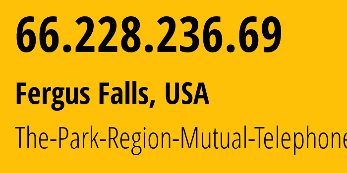 IP-адрес 66.228.236.69 (Фергус-Фолс, Миннесота, США) определить местоположение, координаты на карте, ISP провайдер AS25637 The-Park-Region-Mutual-Telephone-Co // кто провайдер айпи-адреса 66.228.236.69