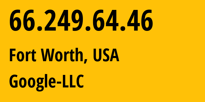 IP-адрес 66.249.64.46 (Форт-Уэрт, Техас, США) определить местоположение, координаты на карте, ISP провайдер AS15169 Google-LLC // кто провайдер айпи-адреса 66.249.64.46