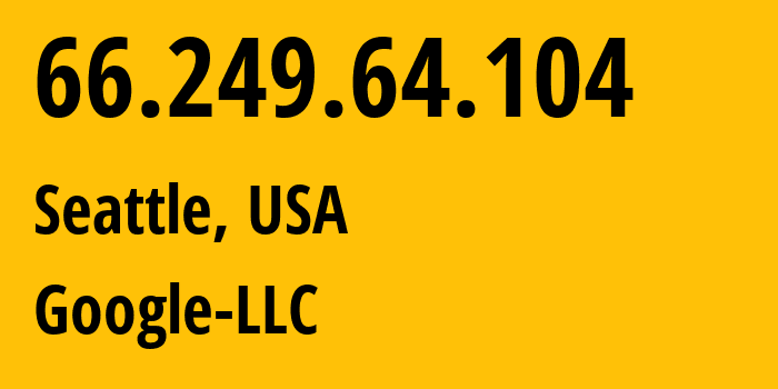 IP address 66.249.64.104 (Seattle, Washington, USA) get location, coordinates on map, ISP provider AS15169 Google-LLC // who is provider of ip address 66.249.64.104, whose IP address