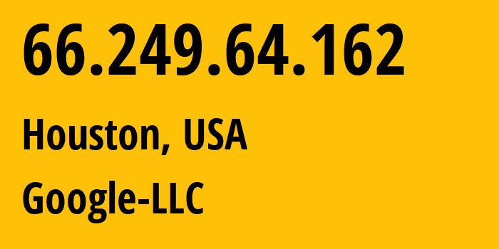 IP address 66.249.64.162 (Houston, Texas, USA) get location, coordinates on map, ISP provider AS15169 Google-LLC // who is provider of ip address 66.249.64.162, whose IP address