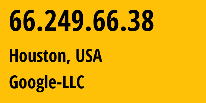 IP-адрес 66.249.66.38 (Хьюстон, Техас, США) определить местоположение, координаты на карте, ISP провайдер AS15169 Google-LLC // кто провайдер айпи-адреса 66.249.66.38