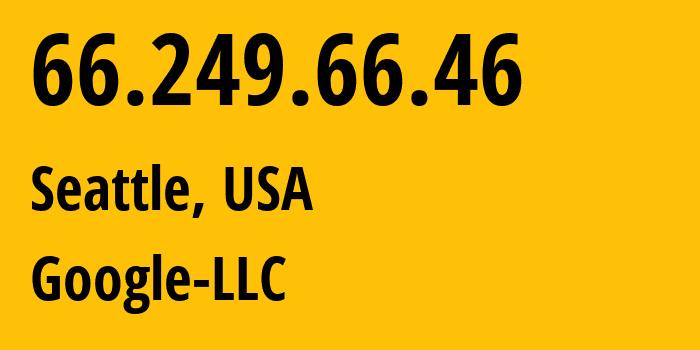 IP address 66.249.66.46 (Seattle, Washington, USA) get location, coordinates on map, ISP provider AS15169 Google-LLC // who is provider of ip address 66.249.66.46, whose IP address